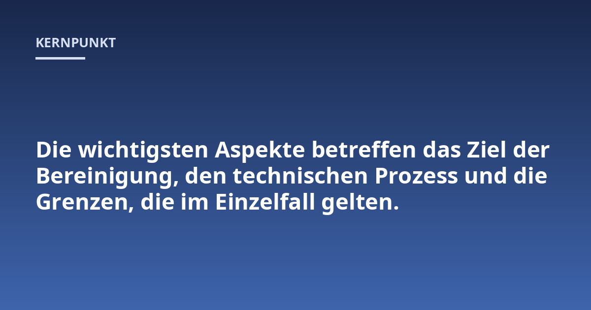 Die wichtigsten Aspekte betreffen das Ziel der Bereinigung, den technischen Prozess und die Grenzen, die im Einzelfall gelten.