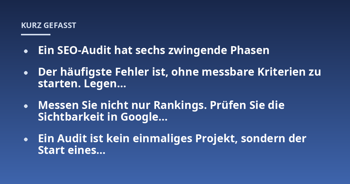 Ein SEO-Audit hat sechs zwingende Phasen; Der häufigste Fehler ist, ohne messbare Kriterien zu starten. Legen...; Messen Sie nicht nur Rankings. Prüfen Sie die Sichtbarkeit in Google...; Ein Audit ist kein einmaliges Projekt