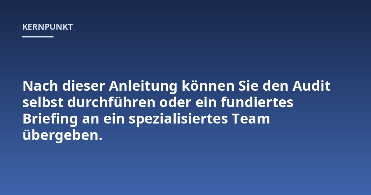 Nach dieser Anleitung können Sie den Audit selbst durchführen oder ein fundiertes Briefing an ein spezialisiertes Team übergeben.