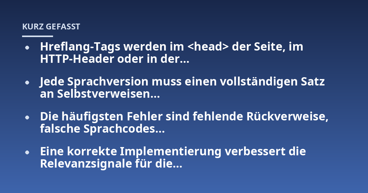 Hreflang-Tags werden im <head> der Seite, im HTTP-Header oder in der...; Jede Sprachversion muss einen vollständigen Satz an Selbstverweisen...; Die häufigsten Fehler sind fehlende Rückverweise, falsche Sprachcodes...; Eine ko