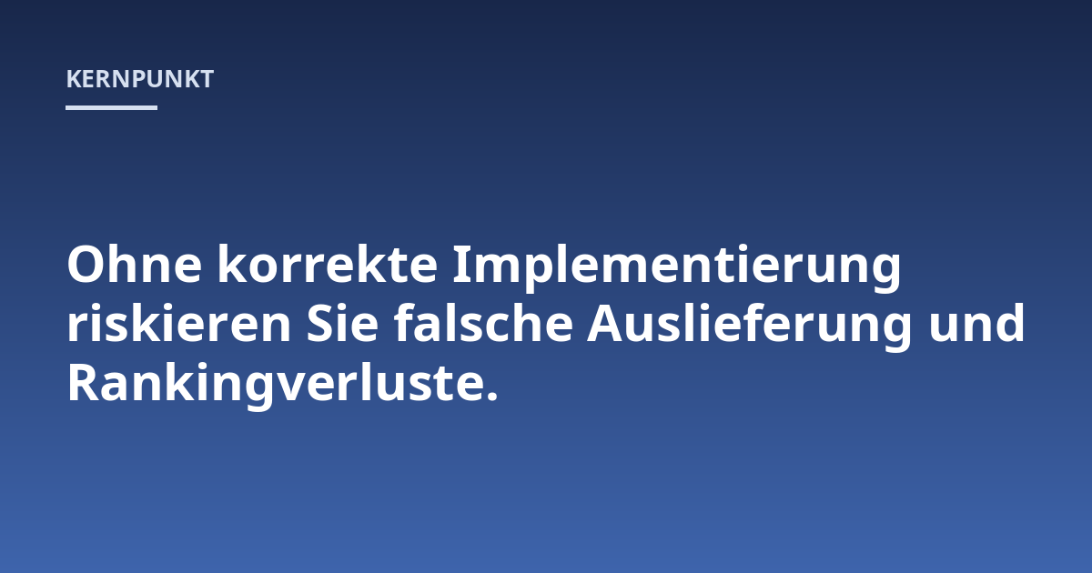 Ohne korrekte Implementierung riskieren Sie falsche Auslieferung und Rankingverluste.