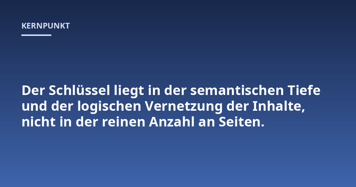 Der Schlüssel liegt in der semantischen Tiefe und der logischen Vernetzung der Inhalte, nicht in der reinen Anzahl an Seiten.
