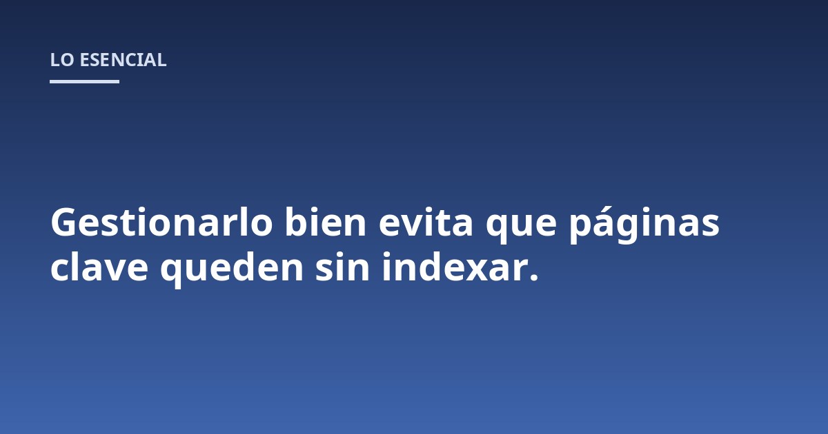 Gestionarlo bien evita que páginas clave queden sin indexar.
