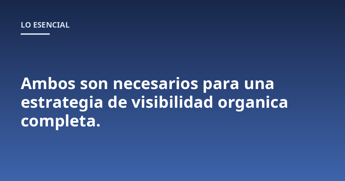 Ambos son necesarios para una estrategia de visibilidad organica completa.