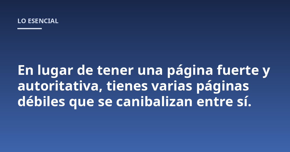 En lugar de tener una página fuerte y autoritativa, tienes varias páginas débiles que se canibalizan entre sí.