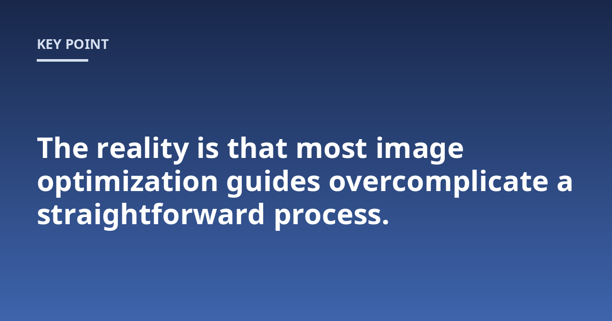 The reality is that most image optimization guides overcomplicate a straightforward process.