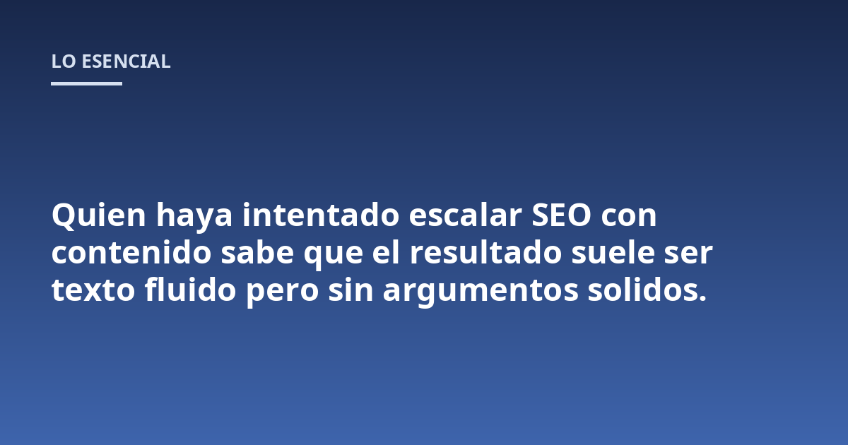 Quien haya intentado escalar SEO con contenido sabe que el resultado suele ser texto fluido pero sin argumentos solidos.