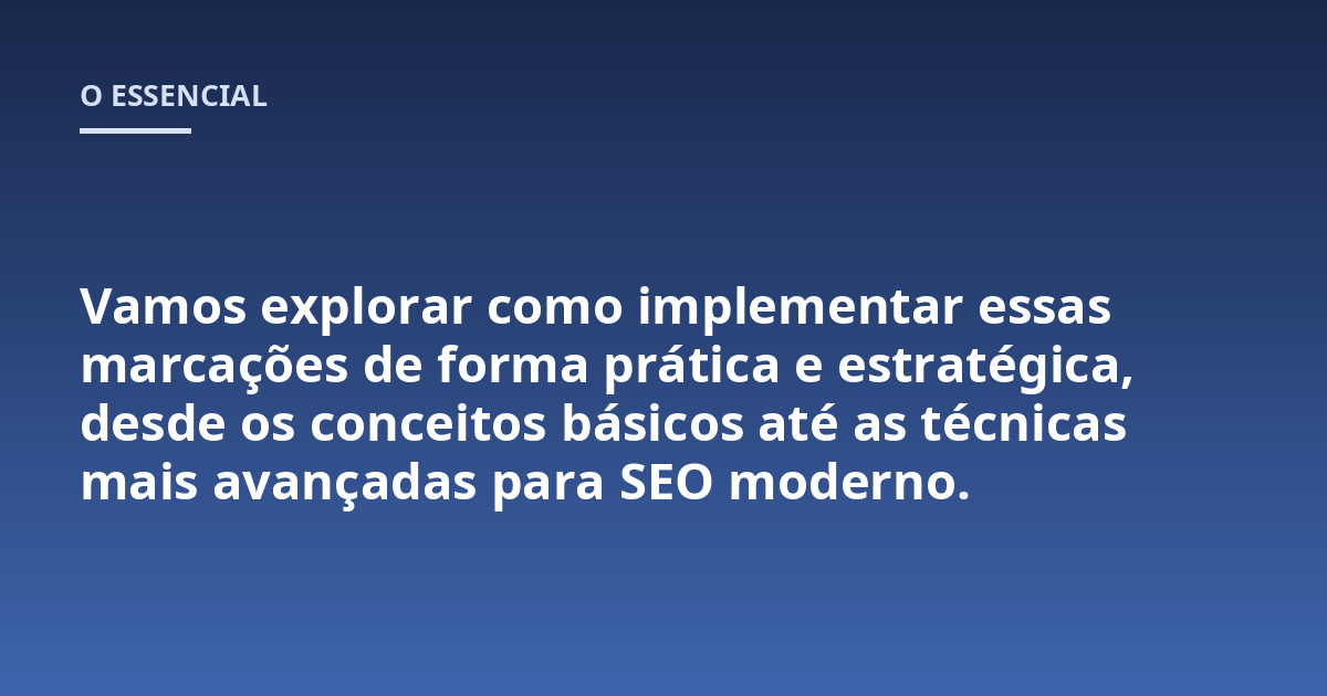 Vamos explorar como implementar essas marcações de forma prática e estratégica, desde os conceitos básicos até as técnicas mais avançadas para SEO moderno.