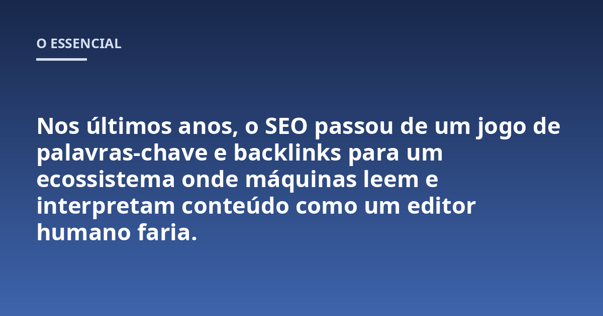 Nos últimos anos, o SEO passou de um jogo de palavras-chave e backlinks para um ecossistema onde máquinas leem e interpretam conteúdo como um editor humano faria.
