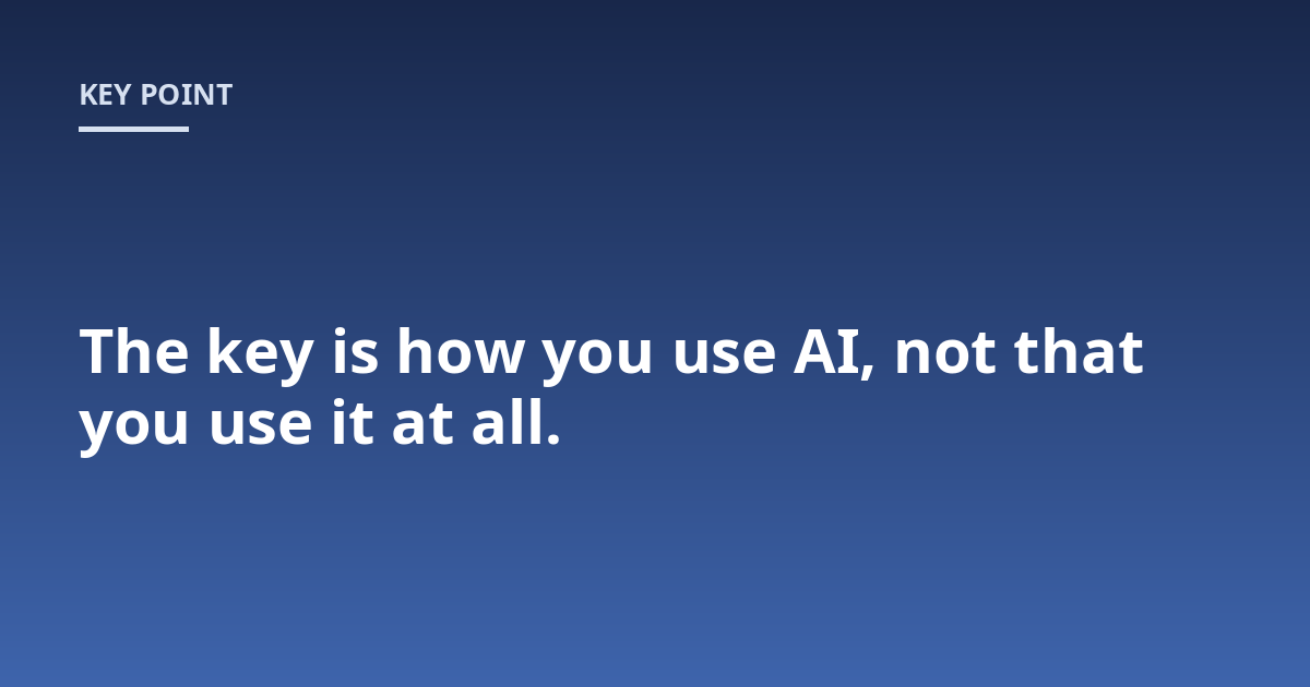 The key is how you use AI, not that you use it at all.