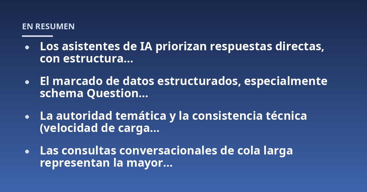 Los asistentes de IA priorizan respuestas directas, con estructura...; El marcado de datos estructurados, especialmente schema Question...; La autoridad temática y la consistencia técnica (velocidad de carga...; Las consultas