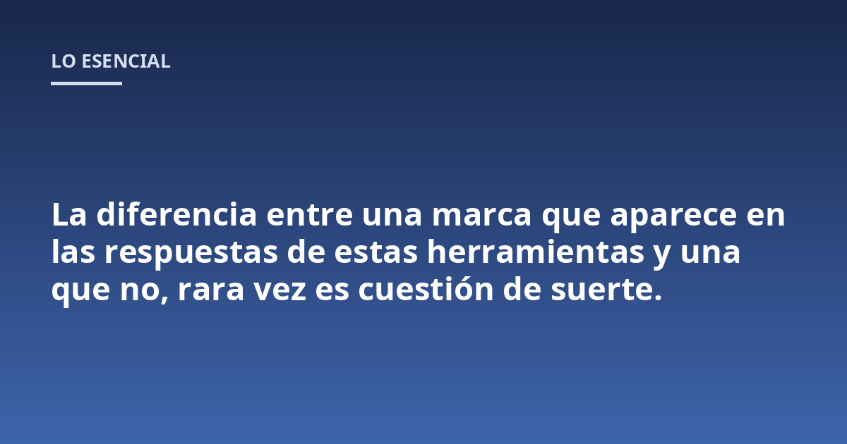 La diferencia entre una marca que aparece en las respuestas de estas herramientas y una que no, rara vez es cuestión de suerte.