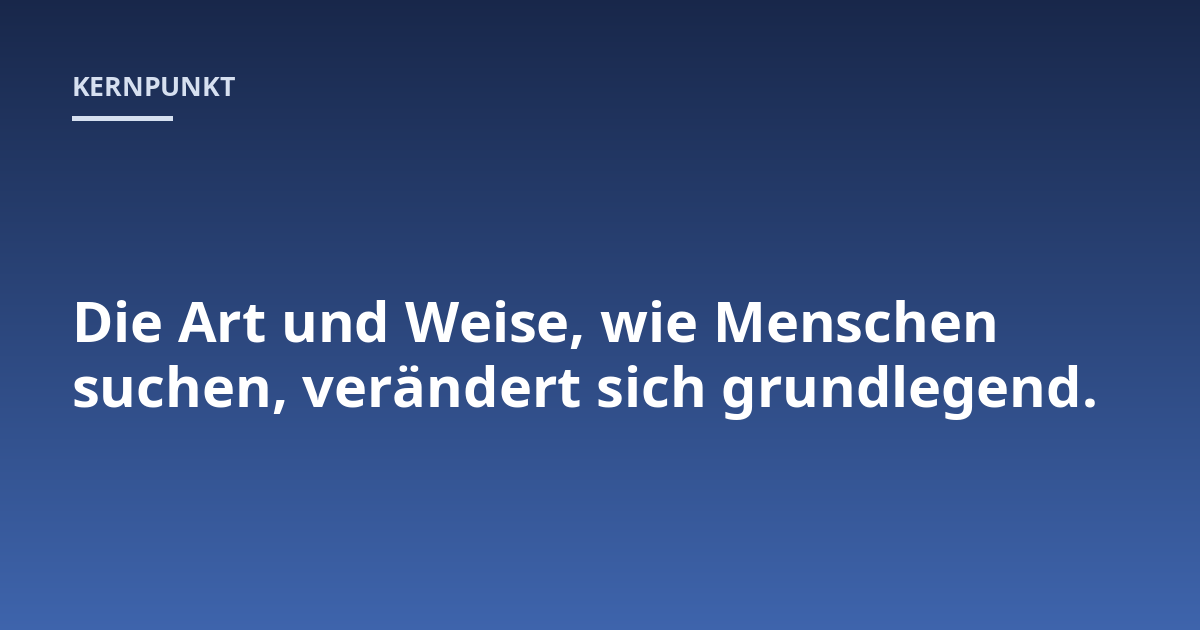 Die Art und Weise, wie Menschen suchen, verändert sich grundlegend.