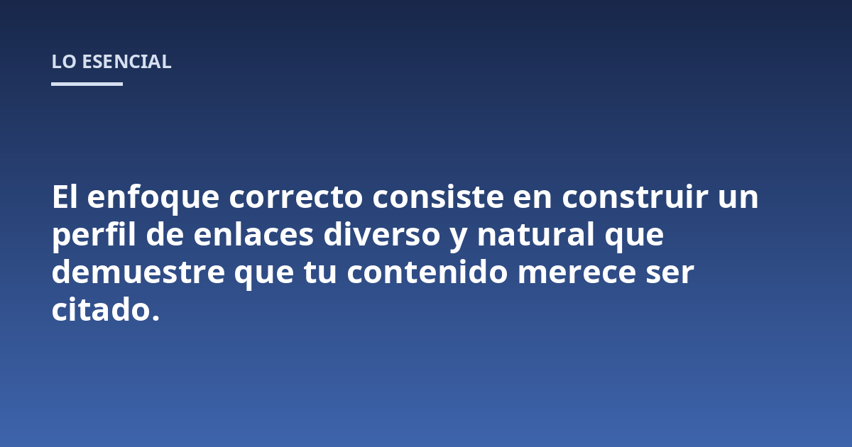 El enfoque correcto consiste en construir un perfil de enlaces diverso y natural que demuestre que tu contenido merece ser citado.
