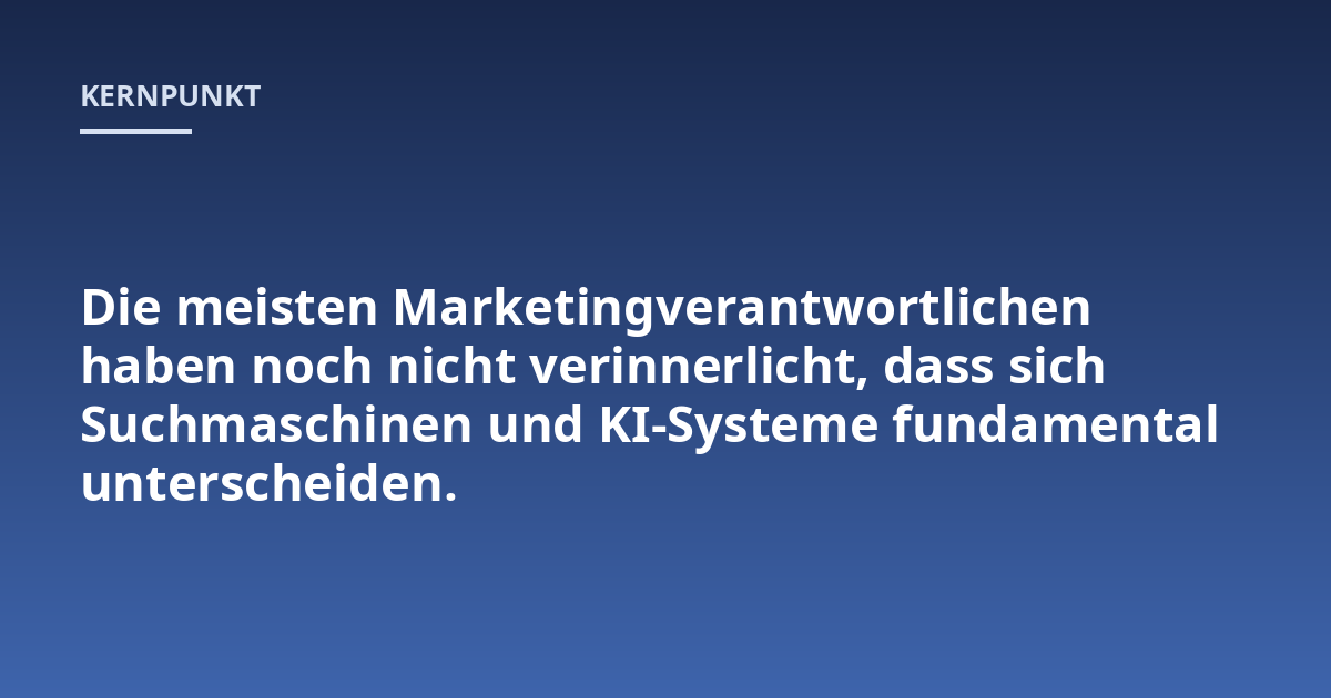 Die meisten Marketingverantwortlichen haben noch nicht verinnerlicht, dass sich Suchmaschinen und KI-Systeme fundamental unterscheiden.