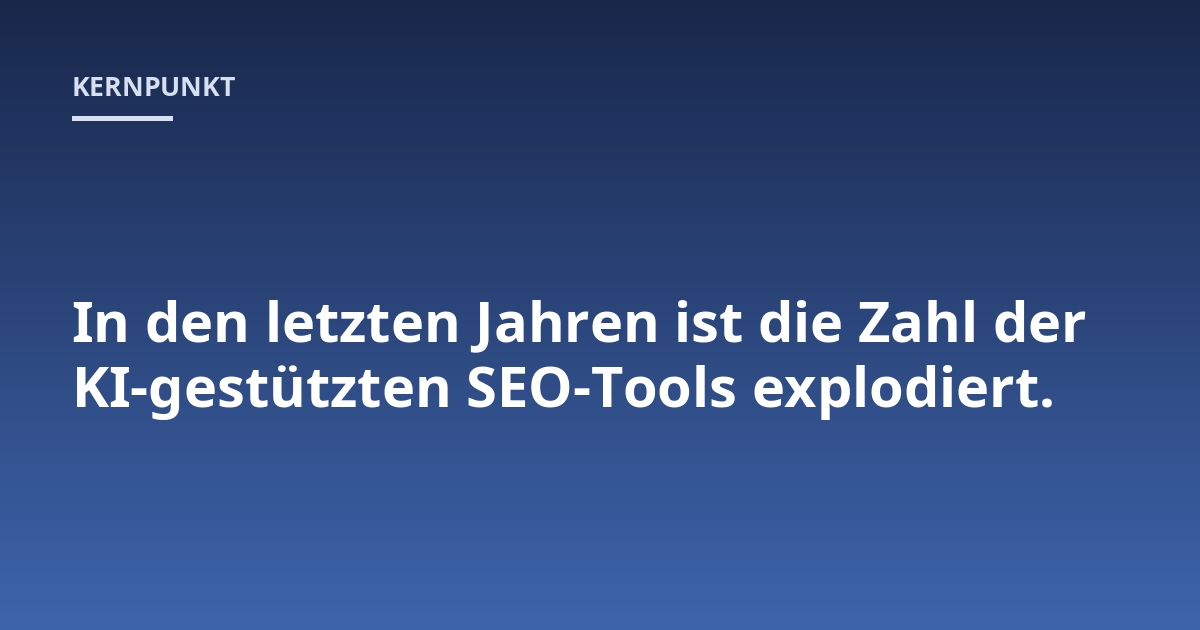 In den letzten Jahren ist die Zahl der KI-gestützten SEO-Tools explodiert.