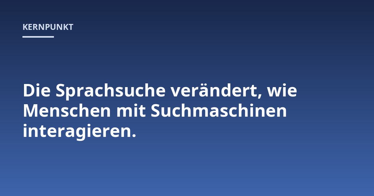 Die Sprachsuche verändert, wie Menschen mit Suchmaschinen interagieren.