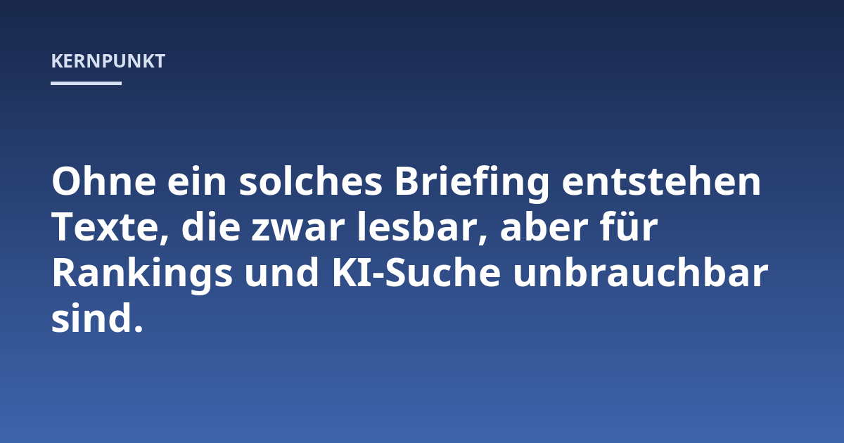 Ohne ein solches Briefing entstehen Texte, die zwar lesbar, aber für Rankings und KI-Suche unbrauchbar sind.