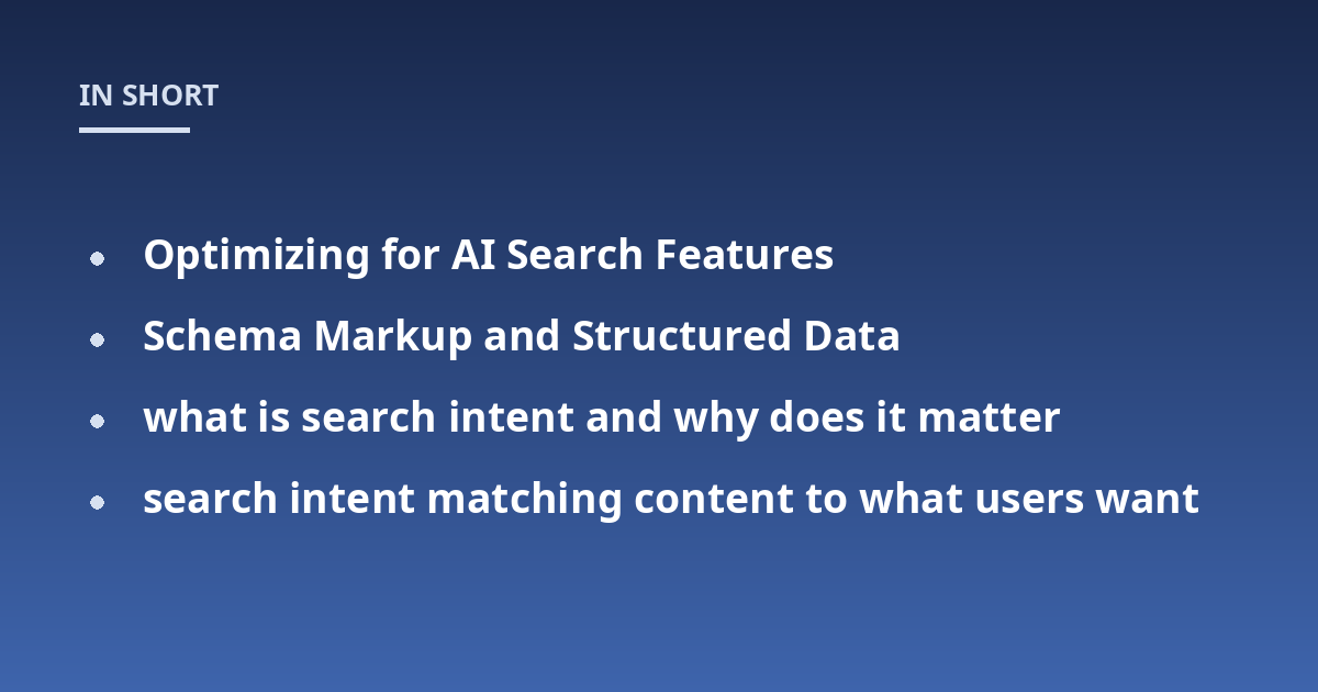 Optimizing for AI Search Features; Schema Markup and Structured Data; what is search intent and why does it matter; search intent matching content to what users want