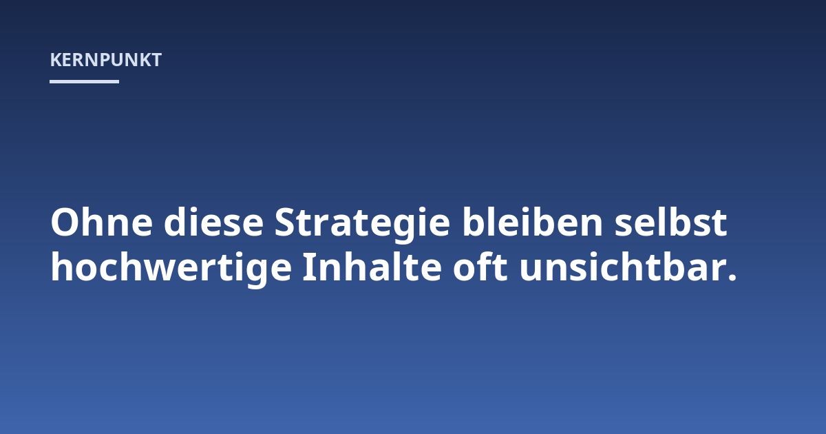 Ohne diese Strategie bleiben selbst hochwertige Inhalte oft unsichtbar.