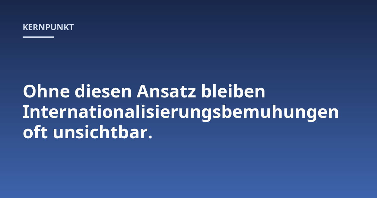 Ohne diesen Ansatz bleiben Internationalisierungsbemuhungen oft unsichtbar.