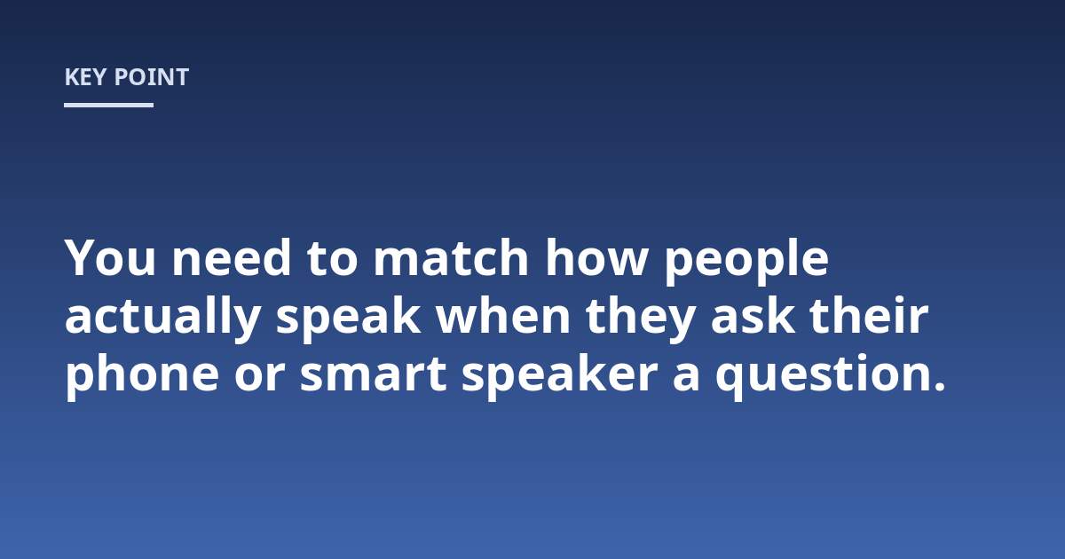 You need to match how people actually speak when they ask their phone or smart speaker a question.