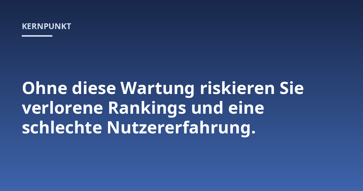 Ohne diese Wartung riskieren Sie verlorene Rankings und eine schlechte Nutzererfahrung.