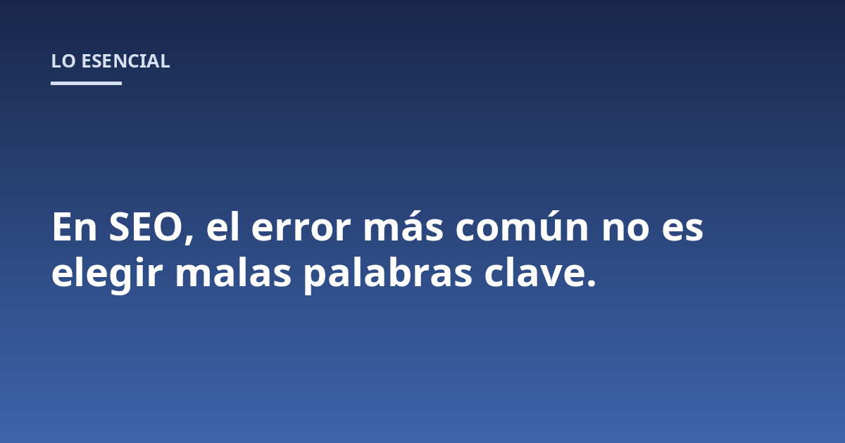 En SEO, el error más común no es elegir malas palabras clave.