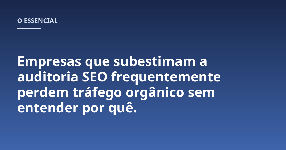 Empresas que subestimam a auditoria SEO frequentemente perdem tráfego orgânico sem entender por quê.