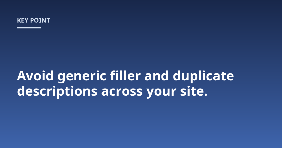 Avoid generic filler and duplicate descriptions across your site.