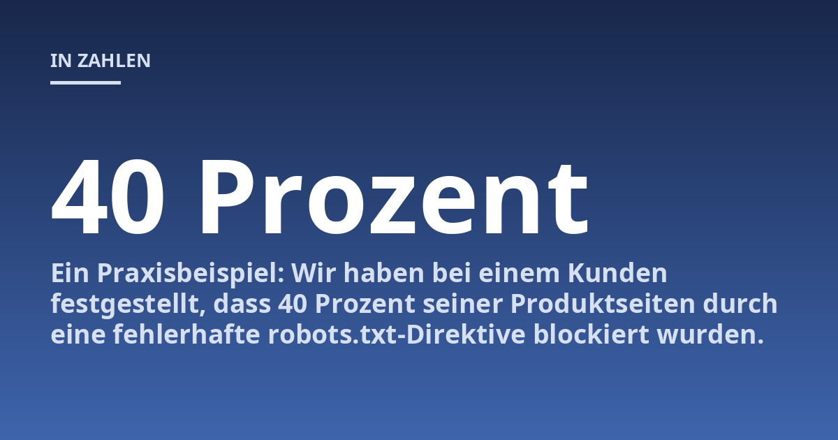 Ein Praxisbeispiel: Wir haben bei einem Kunden festgestellt, dass 40 Prozent seiner Produktseiten durch eine fehlerhafte robots.txt-Direktive blockiert wurden.