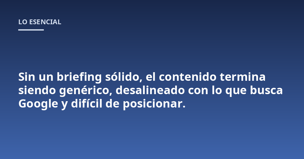 Sin un briefing sólido, el contenido termina siendo genérico, desalineado con lo que busca Google y difícil de posicionar.