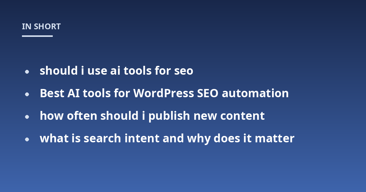 should i use ai tools for seo; Best AI tools for WordPress SEO automation; how often should i publish new content; what is search intent and why does it matter