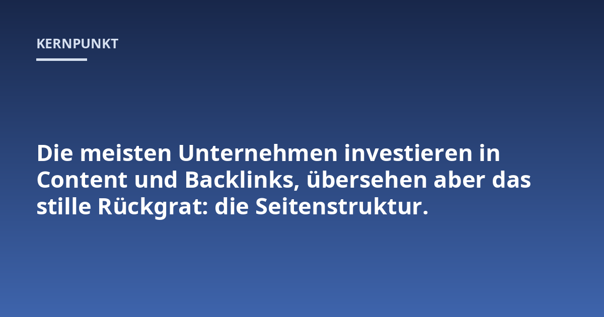 Die meisten Unternehmen investieren in Content und Backlinks, übersehen aber das stille Rückgrat: die Seitenstruktur.