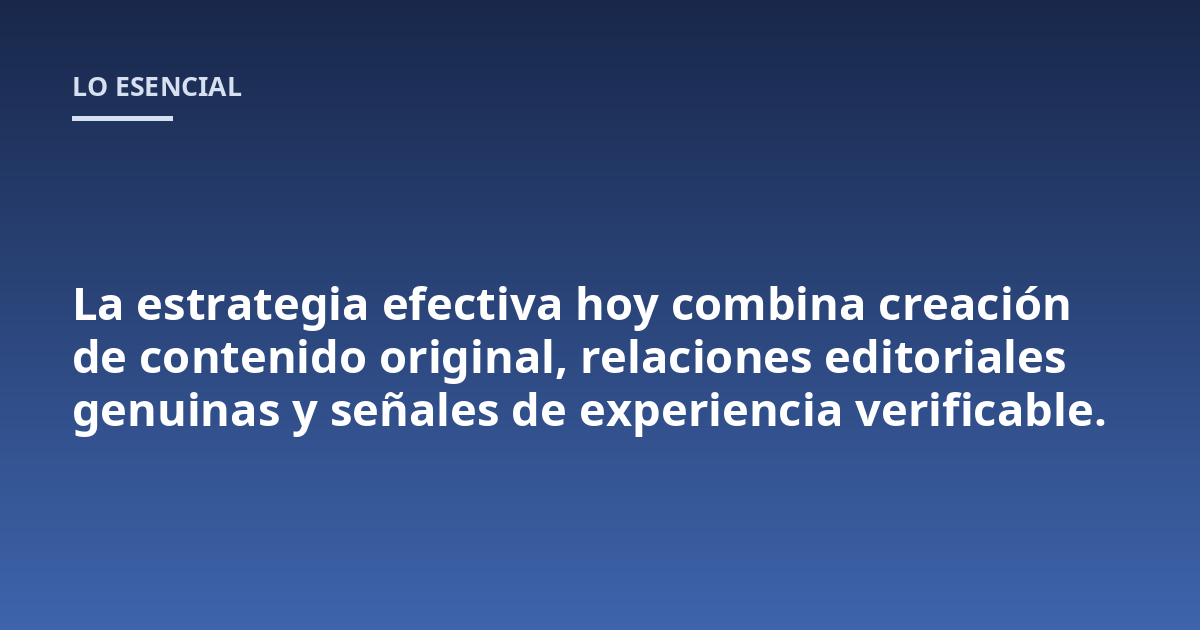 La estrategia efectiva hoy combina creación de contenido original, relaciones editoriales genuinas y señales de experiencia verificable.