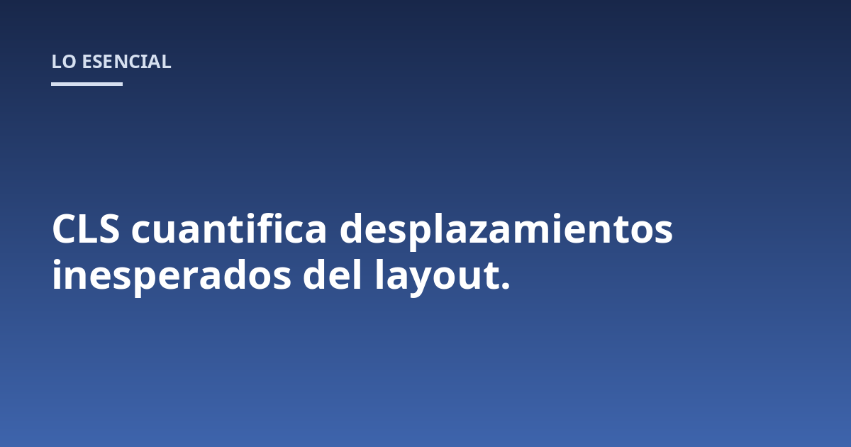 CLS cuantifica desplazamientos inesperados del layout.