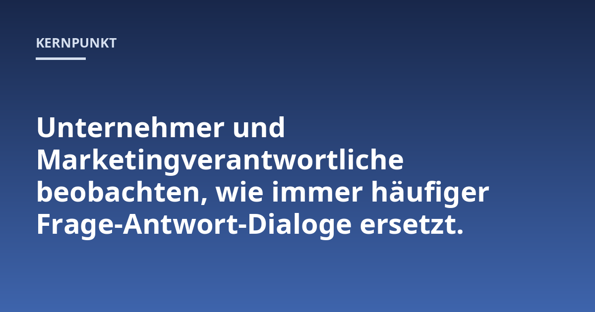 Unternehmer und Marketingverantwortliche beobachten, wie immer häufiger Frage-Antwort-Dialoge ersetzt.