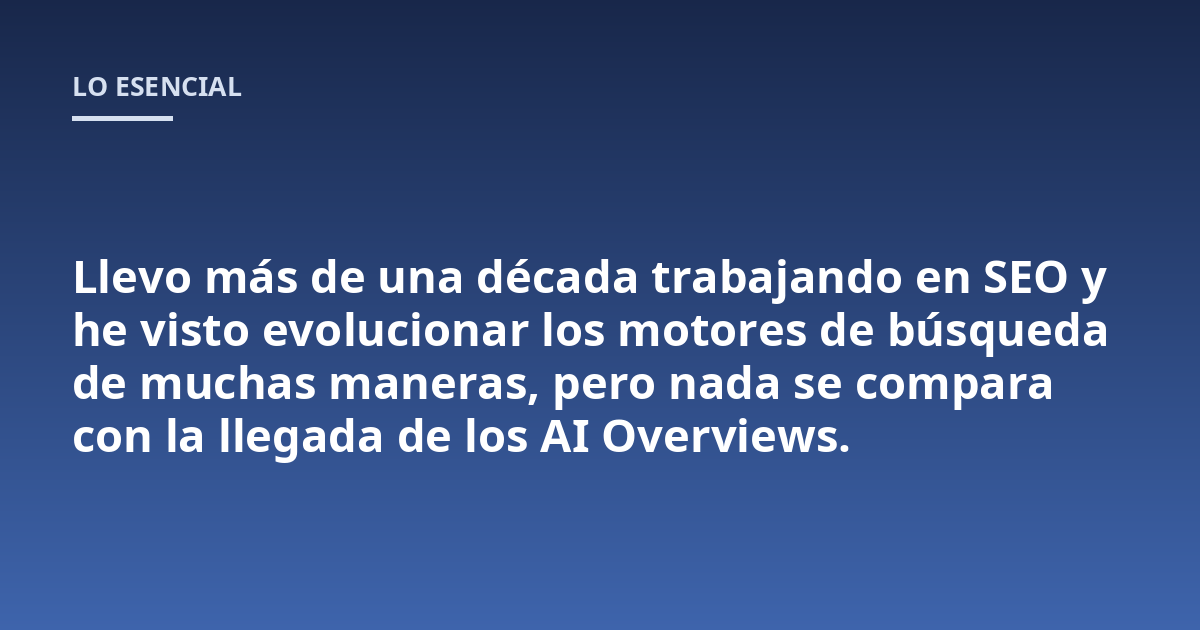 Llevo más de una década trabajando en SEO y he visto evolucionar los motores de búsqueda de muchas maneras, pero nada se compara con la llegada de los AI Overviews.