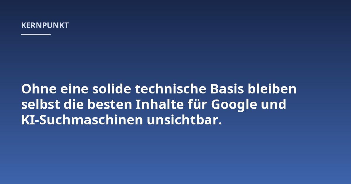 Ohne eine solide technische Basis bleiben selbst die besten Inhalte für Google und KI-Suchmaschinen unsichtbar.