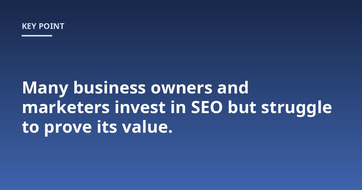 Many business owners and marketers invest in SEO but struggle to prove its value.