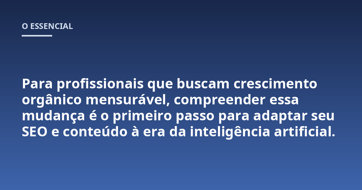 Para profissionais que buscam crescimento orgânico mensurável, compreender essa mudança é o primeiro passo para adaptar seu SEO e conteúdo à era da inteligência artificial.