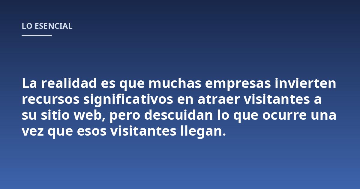 La realidad es que muchas empresas invierten recursos significativos en atraer visitantes a su sitio web, pero descuidan lo que ocurre una vez que esos visitantes llegan.