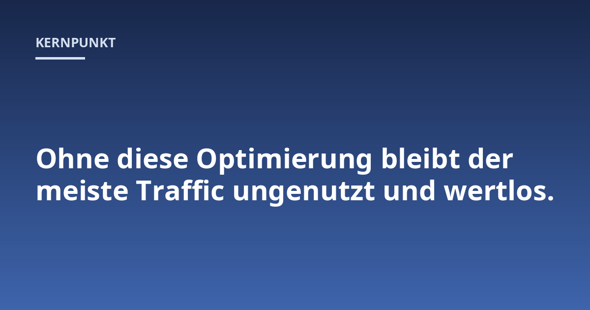 Ohne diese Optimierung bleibt der meiste Traffic ungenutzt und wertlos.