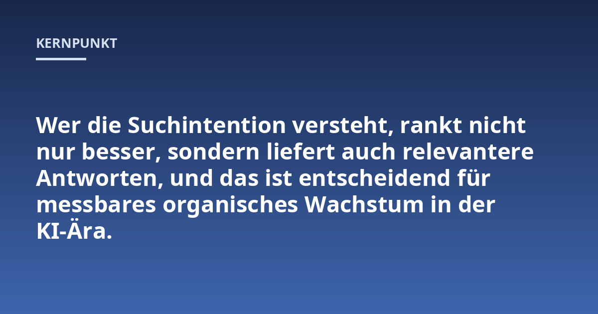 Wer die Suchintention versteht, rankt nicht nur besser, sondern liefert auch relevantere Antworten, und das ist entscheidend für messbares organisches Wachstum in der KI-Ära.