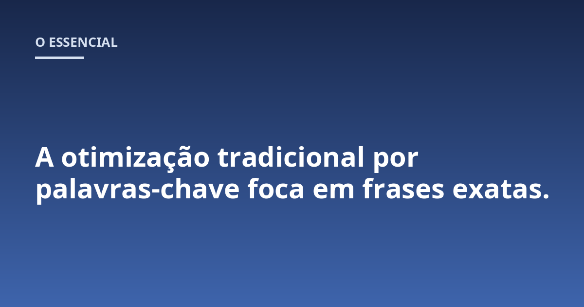 A otimização tradicional por palavras-chave foca em frases exatas.