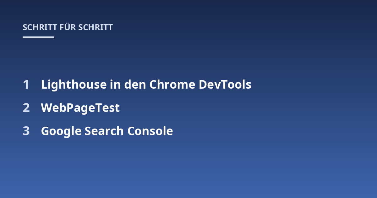 Lighthouse in den Chrome DevTools; WebPageTest; Google Search Console