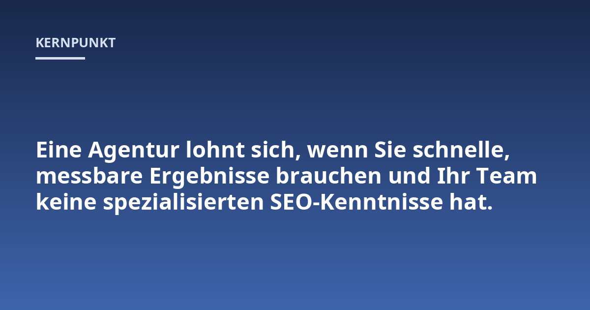 Eine Agentur lohnt sich, wenn Sie schnelle, messbare Ergebnisse brauchen und Ihr Team keine spezialisierten SEO-Kenntnisse hat.
