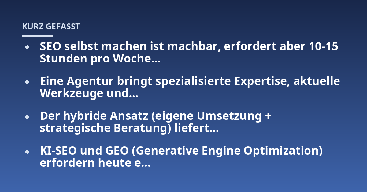 SEO selbst machen ist machbar, erfordert aber 10-15 Stunden pro Woche...; Eine Agentur bringt spezialisierte Expertise, aktuelle Werkzeuge und...; Der hybride Ansatz (eigene Umsetzung + strategische Beratung) liefert...; KI-SE