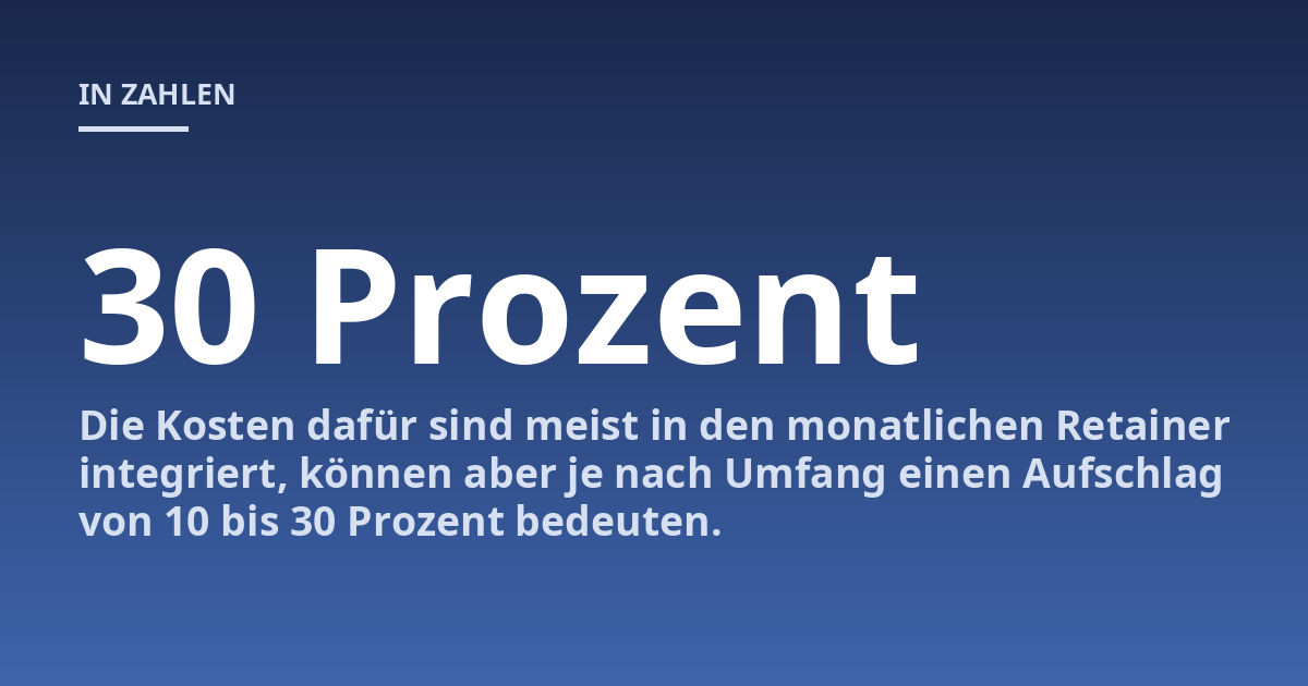 Die Kosten dafür sind meist in den monatlichen Retainer integriert, können aber je nach Umfang einen Aufschlag von 10 bis 30 Prozent bedeuten.