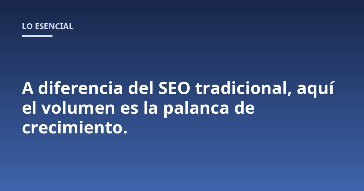 A diferencia del SEO tradicional, aquí el volumen es la palanca de crecimiento.